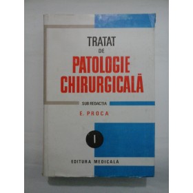 TRATAT DE PATOLOGIE CHIRURGICALA (Vol.I) - E. PROCA